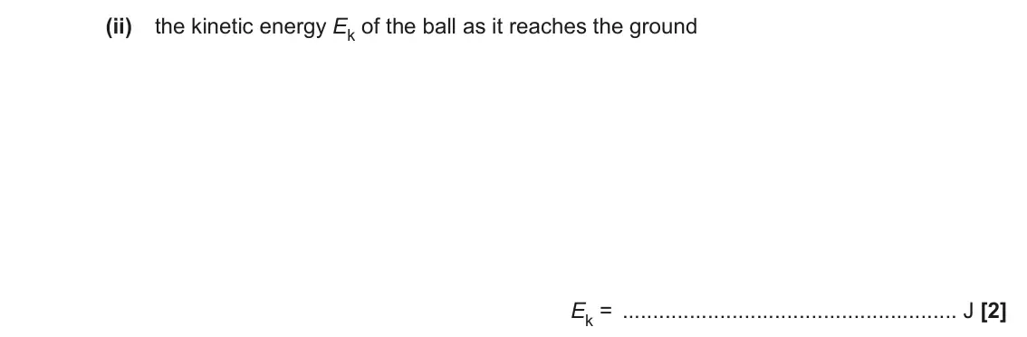 June 2022 AS Paper 2, question 4(b)(ii): the kinetic energy Ek of the ball as it reaches the ground Ek = J [2]