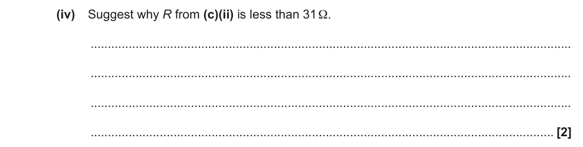 June 2022 AS Paper 2, question 7(c)(iv): Suggest why R from (c)(ii) is less than 31 Ω. [2]