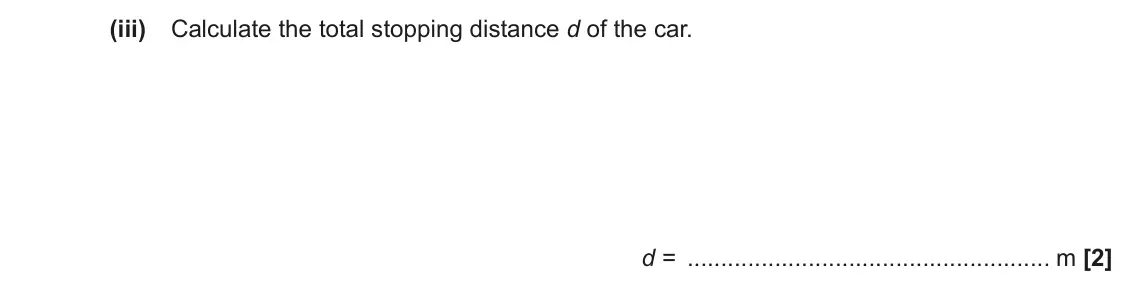 June 2023 AS Paper 2, question 1(a)(iii): Calculate the total stopping distance d of the car. d = m [2]