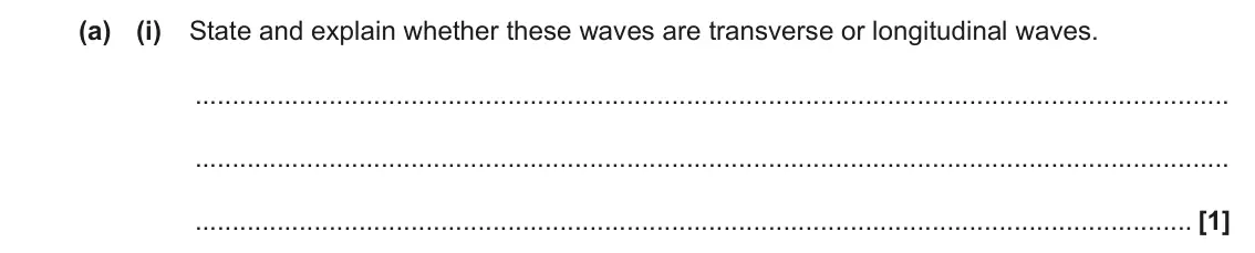 June 2023 AS Paper 2, question 5(a)(i): State and explain whether these waves are transverse or longitudinal waves. [1]