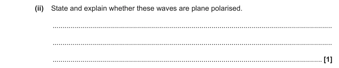 June 2023 AS Paper 2, question 5(a)(ii): State and explain whether these waves are plane polarised. [1]