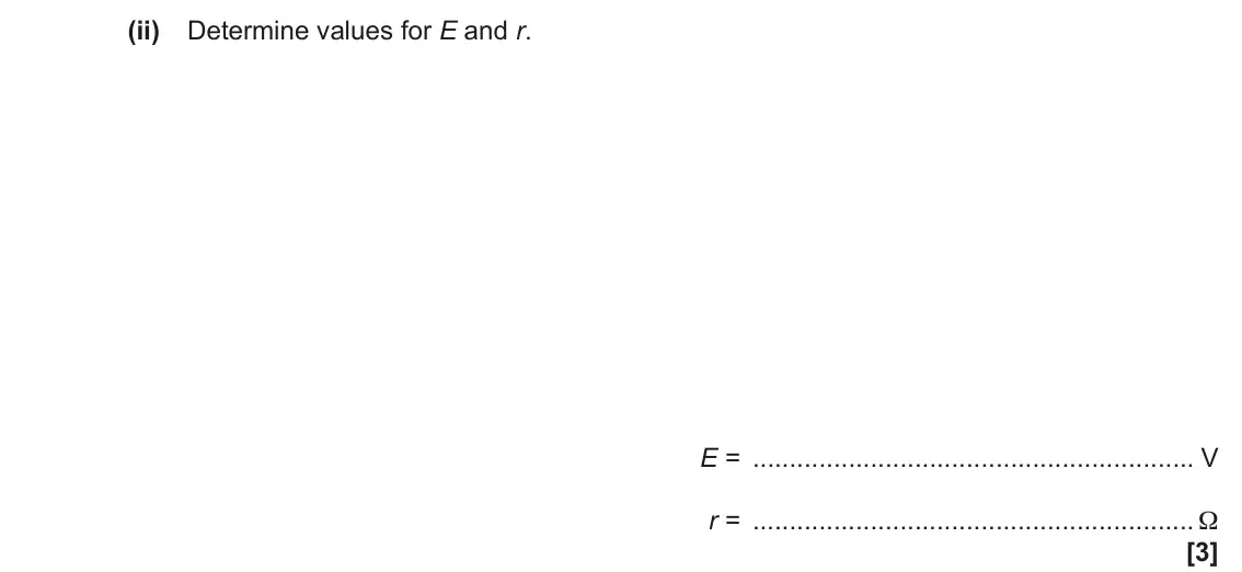 June 2023 AS Paper 2, question 6(c)(ii): Determine values for E and r. E = V r = Ω [3]