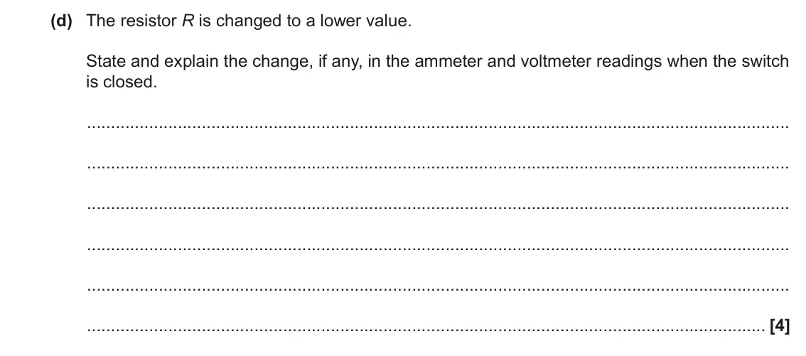 June 2023 AS Paper 2, question 6(d): The resistor R is changed to a lower value. State and explain the change, if any, in the ammeter and voltmeter readings when the switch is closed. [4]