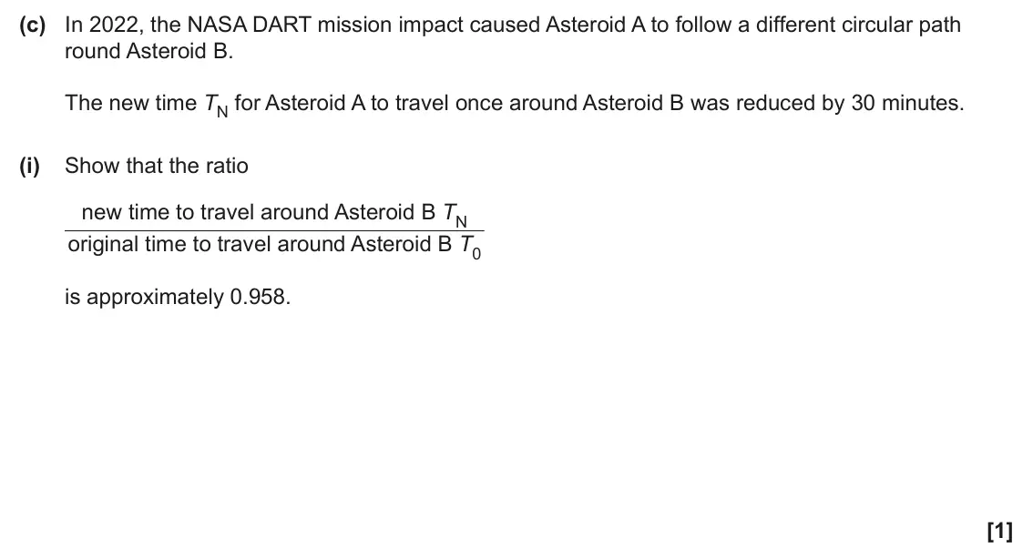 June 2024 AS Paper 2, question 1(c)(i): Show that the ratio new time to travel around Asteroid B TN original time to travel around Asteroid B T0 is approximately 0.958. [1]