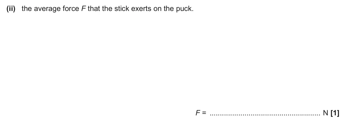 June 2024 AS Paper 2, question 2(b)(ii): the average force F that the stick exerts on the puck. F = N [1]