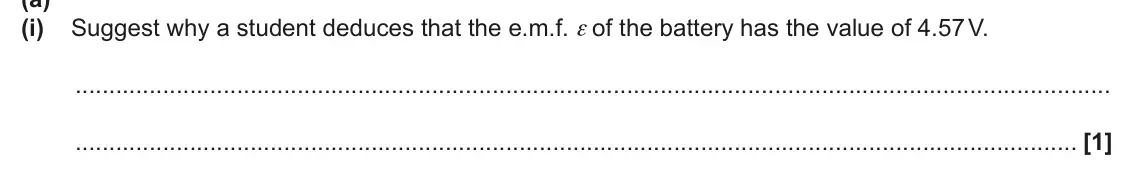 June 2024 AS Paper 2, question 7(a)(i): Suggest why a student deduces that the e.m.f. ε of the battery has the value of 4.57 V. [1]