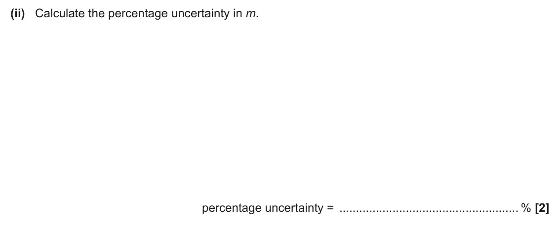 June 2025 AS Paper 2, question 2(a)(ii): Calculate the percentage uncertainty in m. percentage uncertainty = % [2]