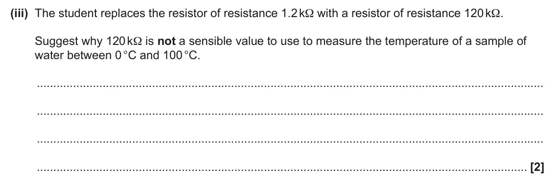 June 2025 AS Paper 2, question 3(b)(iii): The student replaces the resistor of resistance 1.2 kΩ with a resistor of resistance 120 kΩ. Suggest why 120 kΩ is not a sensible value to use to measure the te