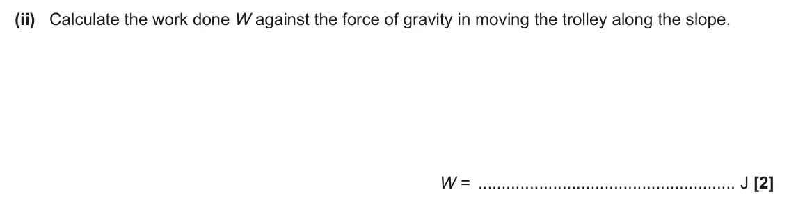 June 2025 AS Paper 2, question 5(b)(ii): Calculate the work done W against the force of gravity in moving the trolley along the slope. W = J [2]