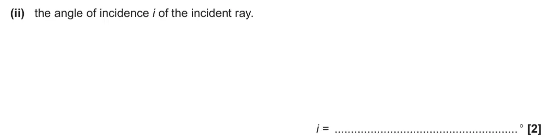 June 2025 AS Paper 2, question 7(c)(ii): the angle of incidence i of the incident ray. i = ° [2]