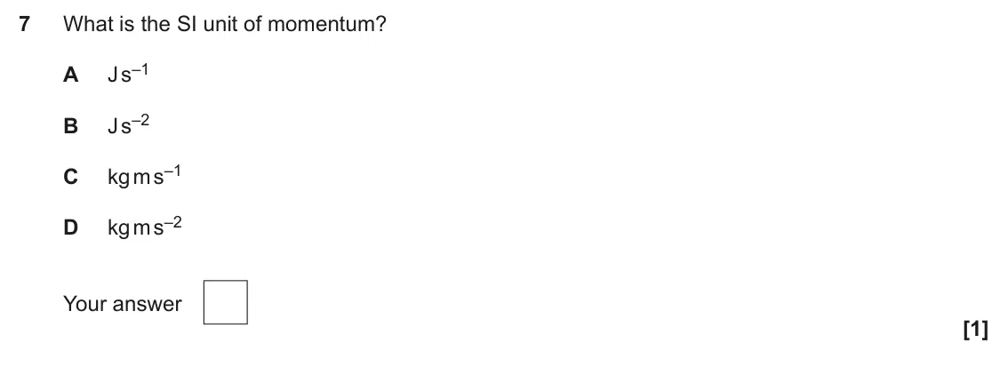 June 2025 AS Paper 1, question 7: What is the SI unit of momentum? J s–1 A J s–2 B kg m s–1 C kg m s–2 D Your answer [1]