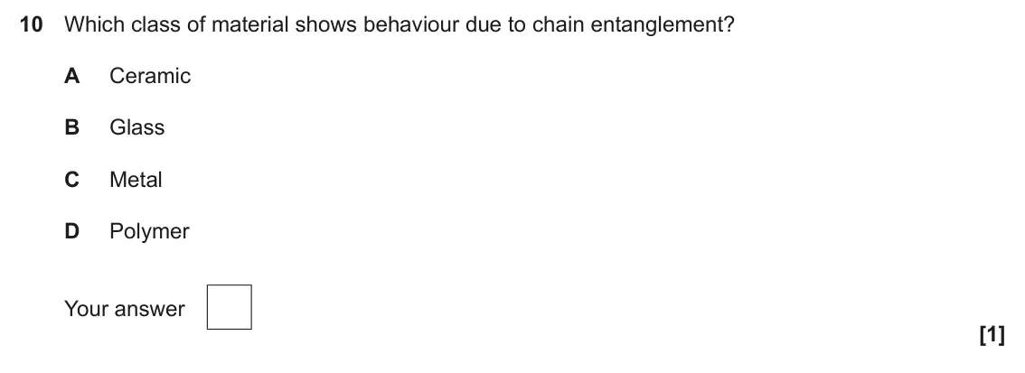 June 2025 AS Paper 1, question 10: Which class of material shows behaviour due to chain entanglement? A Ceramic B Glass C Metal D Polymer Your answer [1]