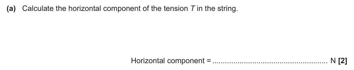June 2025 AS Paper 1, question 21(a): Calculate the horizontal component of the tension T in the string. Horizontal component = N [2]