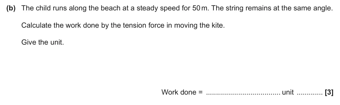 June 2025 AS Paper 1, question 21(b): The child runs along the beach at a steady speed for 50 m. The string remains at the same angle. Calculate the work done by the tension force in moving the kite