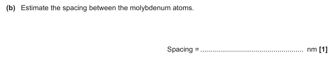 June 2025 AS Paper 1, question 24(b): Estimate the spacing between the molybdenum atoms. Spacing = nm [1]