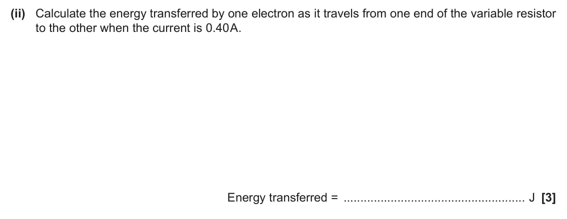 June 2025 AS Paper 2, question 1(b)(ii): Calculate the energy transferred by one electron as it travels from one end of the variable resistor to the other when the current is 0.40 A. Energy transferred