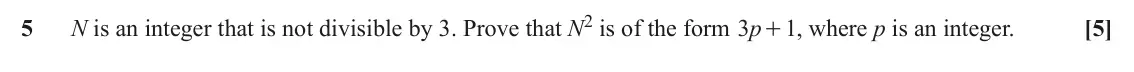 June 2018 AS Paper 1, question 5: N is an integer that is not divisible by 3. Prove that N2 is of the form p 5 3 + , where p is an integer. 1 [5]