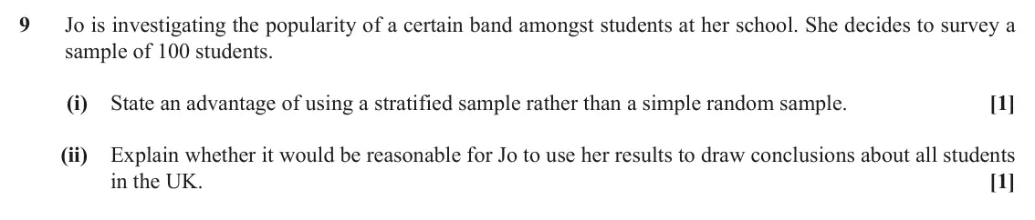 June 2018 AS Paper 1, question 9: Jo is investigating the popularity of a certain band amongst students at her school. She decides to survey a sample of 100 students. (i) State an advantage of u