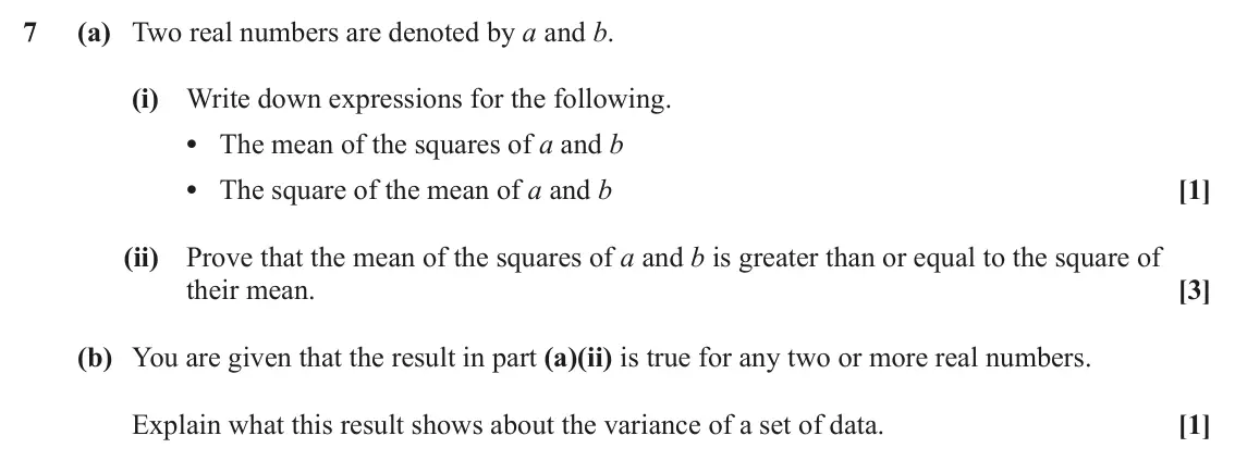 June 2023 AS Paper 1, question 7: (a) Two real numbers are denoted by a and b. (i) Write down expressions for the following. • The mean of the squares of a and b • The square of the mean of a an