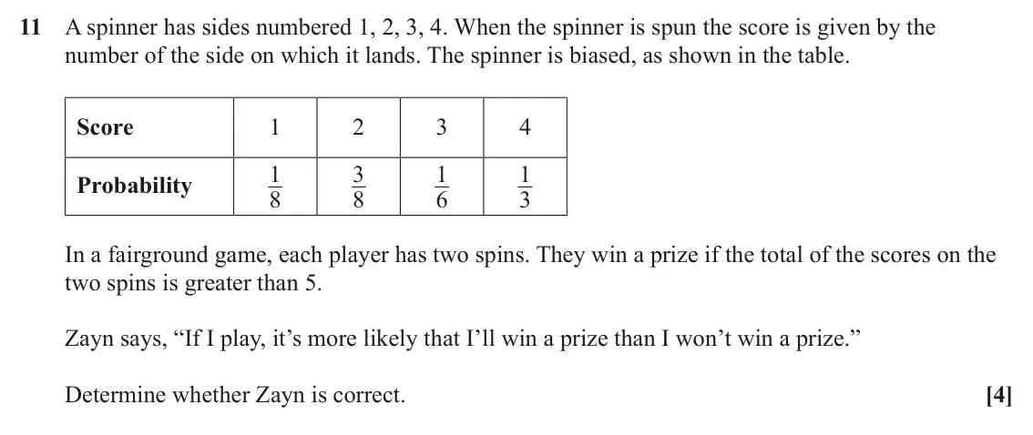 June 2025 AS Paper 1, question 11: A spinner has sides numbered 1, 2, 3, 4. When the spinner is spun the score is given by the number of the side on which it lands. The spinner is biased, as show