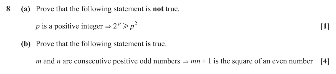 November 2021 AS Paper 1, question 8: (a) Prove that the following statement is not true. 2p 2 p is a positive integer p [1] & H (b) Prove that the following statement is true. m and n are consecuti