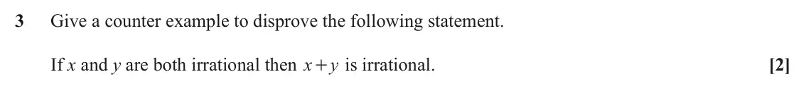 June 2022 AS Paper 2, question 3: Give a counter example to disprove the following statement. If x and y are both irrational then x + is irrational. y [2]