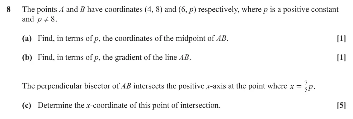 June 2024 AS Paper 2, question 8: The points A and B have coordinates (4, 8) and (6, p) respectively, where p is a positive constant and p 8 . ! (a) Find, in terms of p, the coordinates of the m
