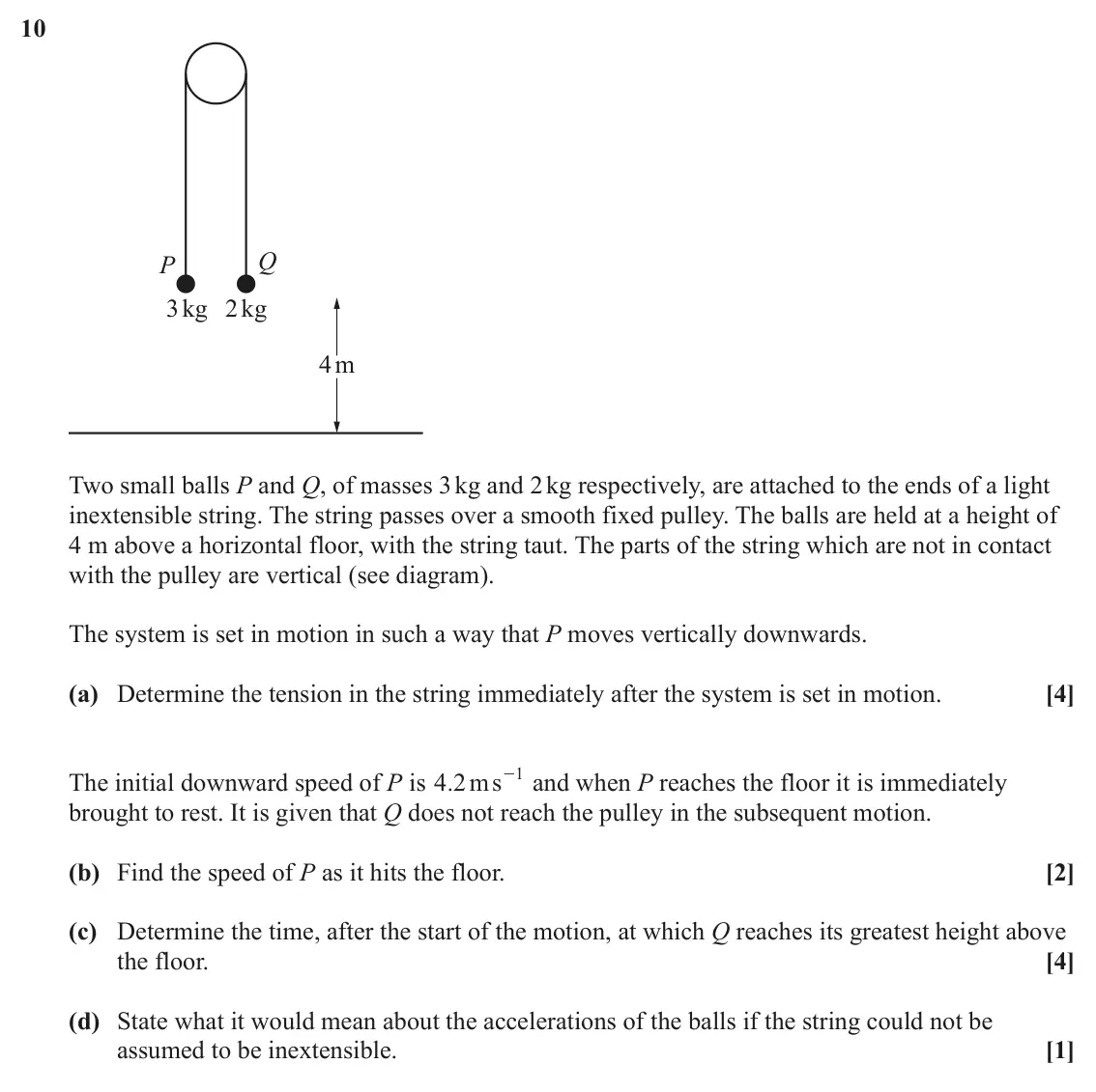 June 2024 AS Paper 2, question 10: Q P 3kg 2 kg 4m Two small balls P and Q, of masses 3 kg and 2 kg respectively, are attached to the ends of a light inextensible string. The string passes over a