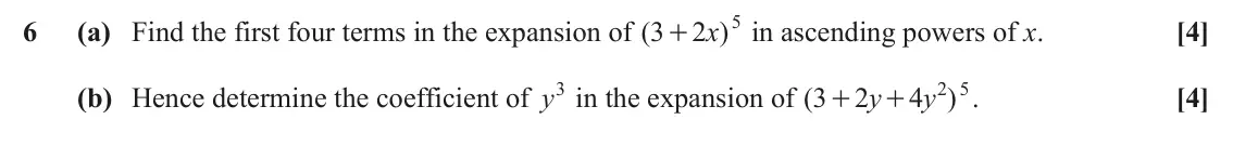 June 2022 Paper 1, question 6: 6 (a) Find the first four terms in the expansion of ( 3 2 )x in ascending powers of x. [4] + (b) Hence determine the coefficient of y3 in the expansion of ( 4 2