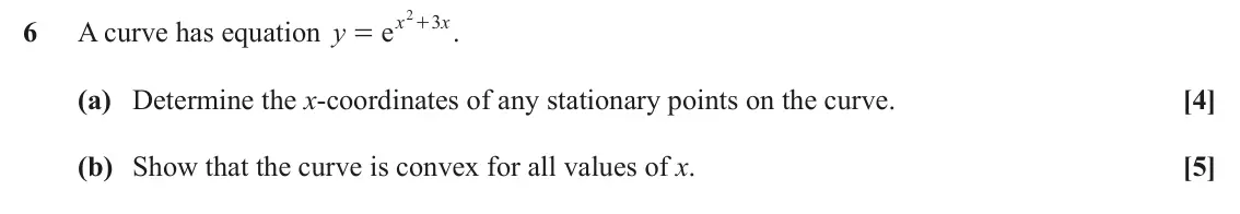 June 2023 Paper 1, question 6: + . ex 2 3 x 6 A curve has equation y = (a) Determine the x-coordinates of any stationary points on the curve. [4] (b) Show that the curve is convex for all val