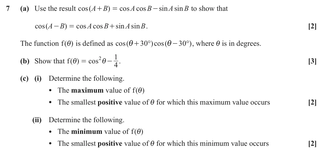 June 2023 Paper 1, question 7: (a) Use the result cos ( A B ) cos A cos B sin A sin B to show that + = - cos ( A B ) cos A cos B sin A sin B . [2] - = + The function ( ) f i is defined as cos