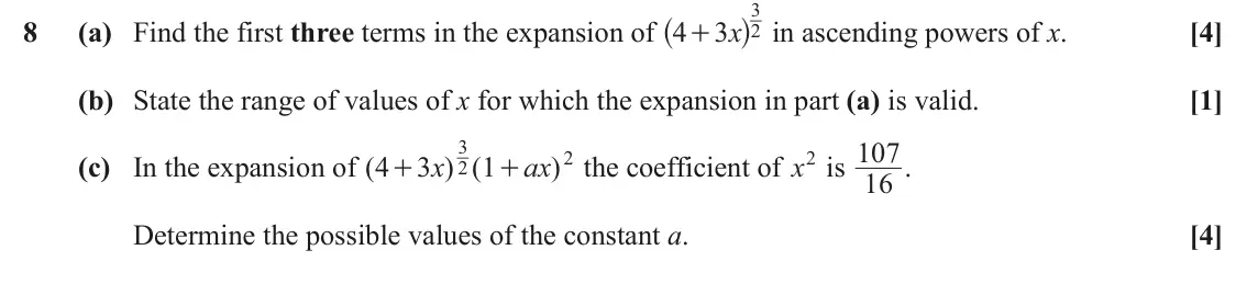 June 2023 Paper 1, question 8: ^ h in ascending powers of x. 3 8 (a) Find the first three terms in the expansion of 4 3 x [4] + 2 (b) State the range of values of x for which the expansion in
