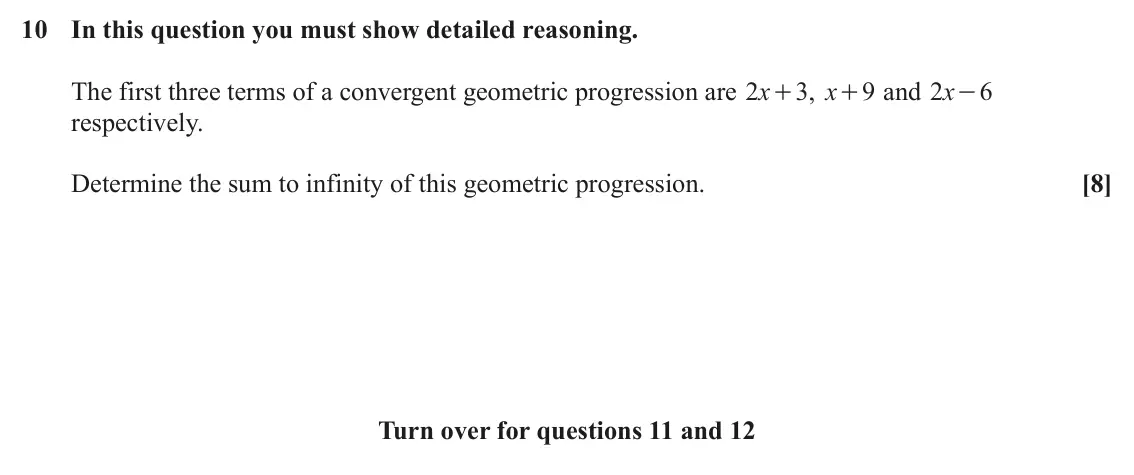 June 2024 Paper 1, question 10: In this question you must show detailed reasoning. The first three terms of a convergent geometric progression are x 2 + , x 3 + and x 9 2 6 - respectively. Det