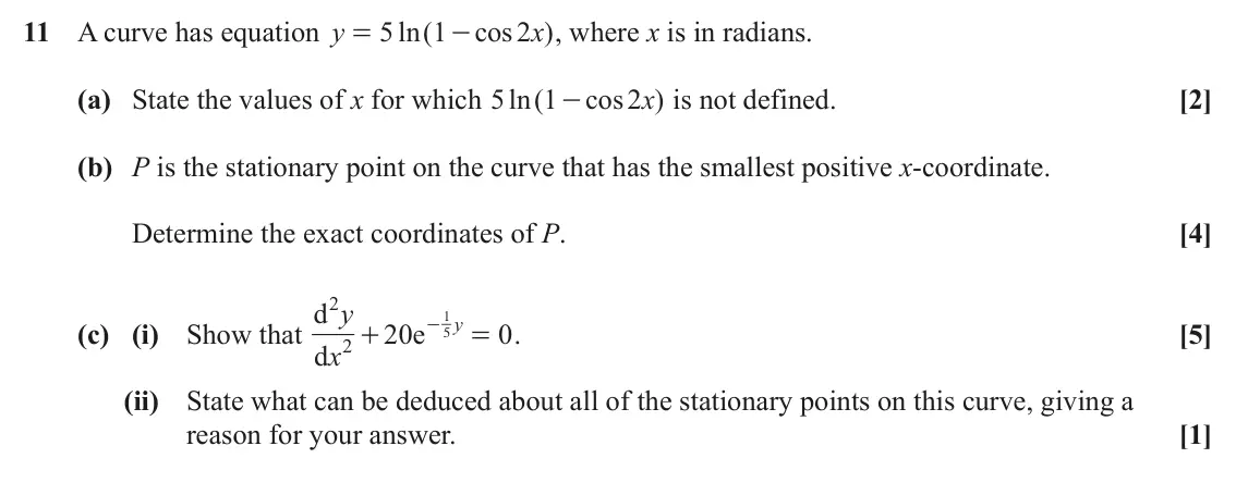 June 2024 Paper 1, question 11: A curve has equation y 5 ln ( 1 cos 2 x ) , where x is in radians. = - (a) State the values of x for which 5 ln ( 1 cos x 2 ) is not defined. [2] - (b) P is the