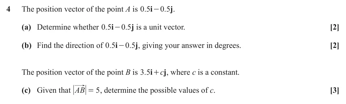 June 2025 Paper 1, question 4: The position vector of the point A is . 0 5 i 0 5 . j . - (a) Determine whether . 0 5 i 0 5 . j is a unit vector. [2] - (b) Find the direction of . 0 5 i 0 5 . 