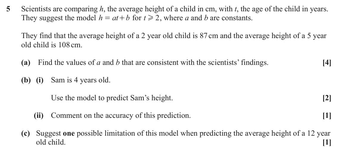 June 2025 Paper 1, question 5: Scientists are comparing h, the average height of a child in cm, with t, the age of the child in years. They suggest the model h at + for t b 2 , where a and b 