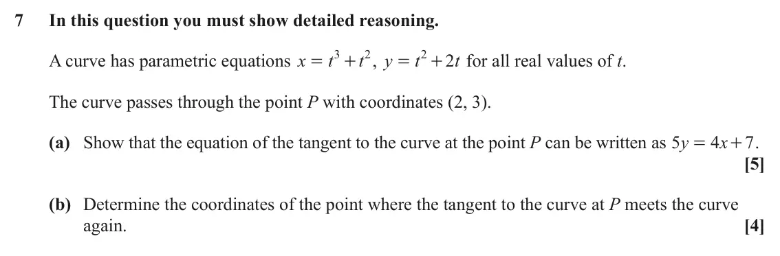 June 2025 Paper 1, question 7: In this question you must show detailed reasoning. 3 2 2 A curve has parametric equations x t t , y t t2 for all real values of t. = + = + The curve passes thro