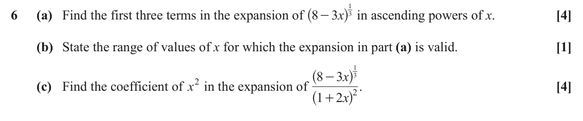 November 2021 Paper 1, question 6: ^ h in ascending powers of x. 1 6 (a) Find the first three terms in the expansion of 8 3 x [4] - 3 (b) State the range of values of x for which the expansion in