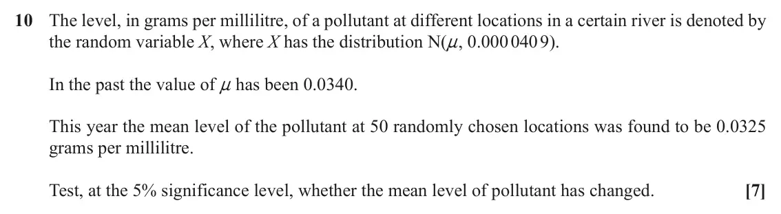 June 2019 Paper 2, question 10: The level, in grams per millilitre, of a pollutant at different locations in a certain river is denoted by the random variable X, where X has the distribution N