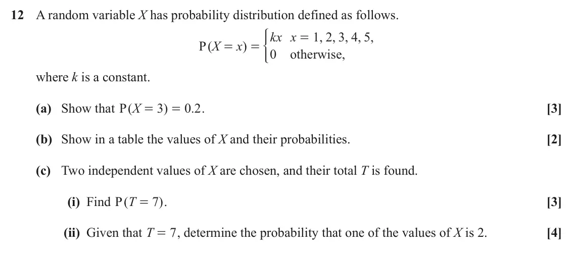 June 2019 Paper 2, question 12: A random variable X has probability distribution defined as follows. * kx x 1 2 3 4 5 , , , , , = P ( X x ) = = 0 otherwise , where k is a constant. (a) Show th