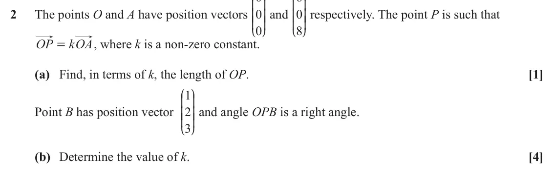 June 2023 Paper 2, question 2: K O K O 2 The points O and A have position vectors 0 OO and 0 OO respectively. The point P is such that KK KK 0 8 L P L P OP k OA , where k is a non-zero consta