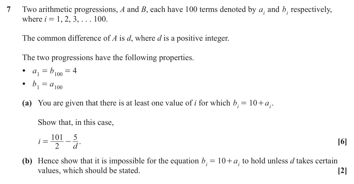 June 2024 Paper 2, question 7: Two arithmetic progressions, A and B, each have 100 terms denoted by ai and bi respectively, where i = 1, 2, 3, . . . 100. The common difference of A is d, wher
