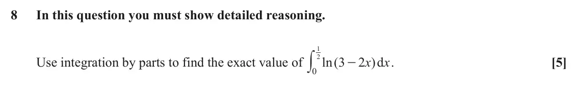 June 2025 Paper 2, question 8: In this question you must show detailed reasoning. 1 y Use integration by parts to find the exact value of 2 ln ( 3 2 x ) d x . [5] - 0