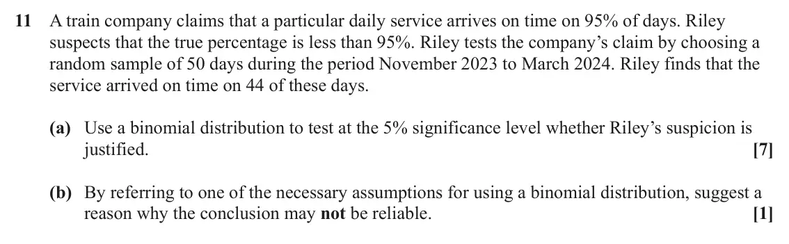 June 2025 Paper 2, question 11: A train company claims that a particular daily service arrives on time on 95% of days. Riley suspects that the true percentage is less than 95%. Riley tests the