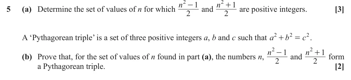 November 2020 Paper 2, question 5: - and n 2 + are positive integers. (a) Determine the set of values of n for which n 1 1 5 [3] 2 2 2 2 2 A ‘Pythagorean triple’ is a set of three positive intege