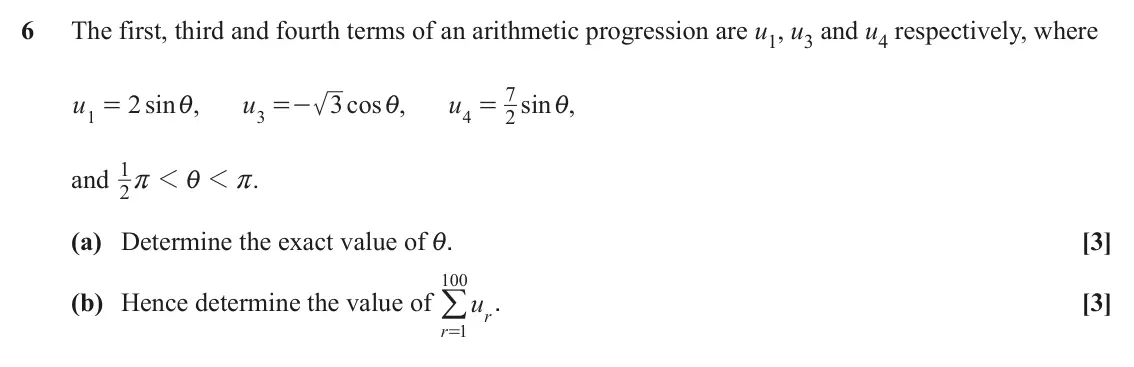 June 2023 Paper 3, question 6: The first, third and fourth terms of an arithmetic progression are u1, u3 and u4 respectively, where 7 u 2 sin , u 3 cos , u sin , = i =- i = i 1 3 4 2 1 and 2 
