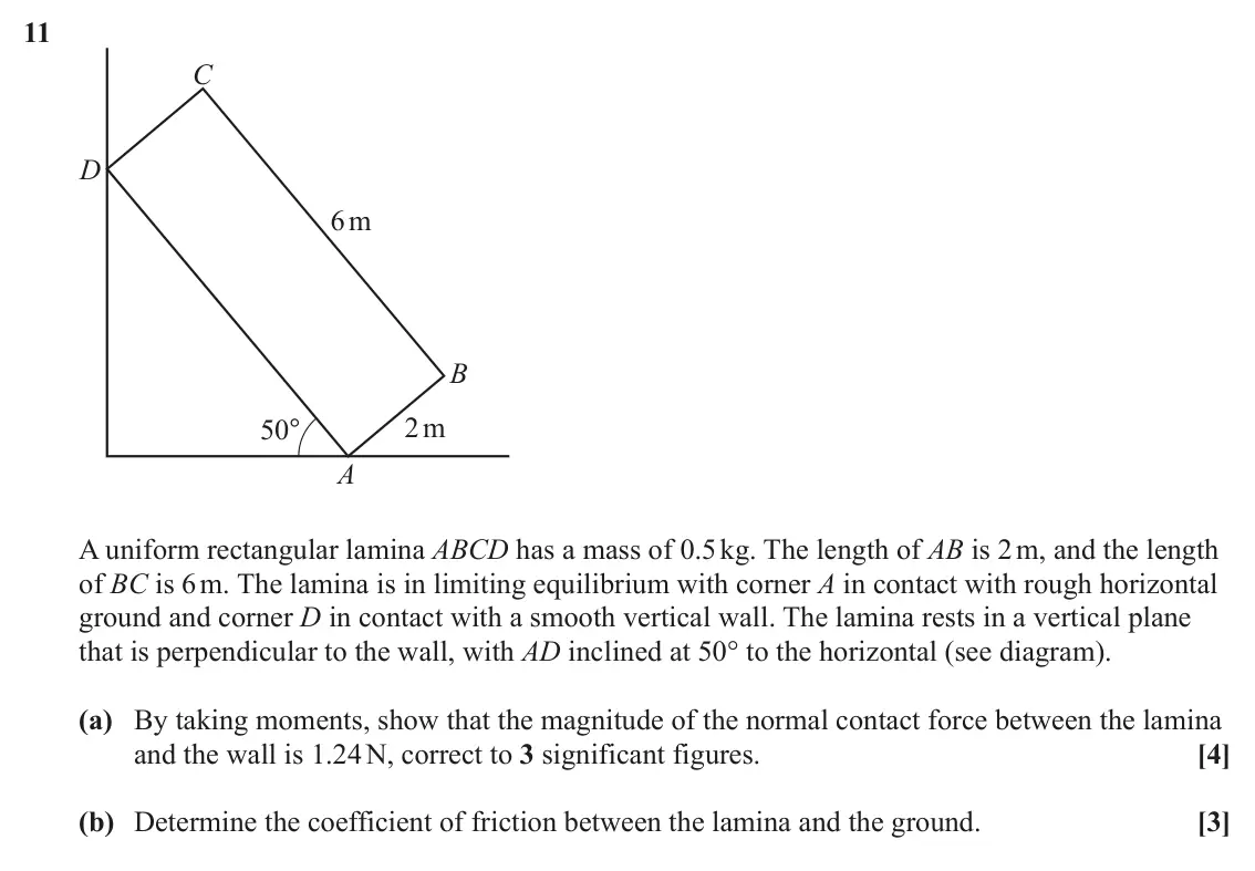 June 2024 Paper 3, question 11: C D 6 m B 2 m 50° A A uniform rectangular lamina ABCD has a mass of 0.5 kg. The length of AB is 2 m, and the length of BC is 6 m. The lamina is in limiting equi