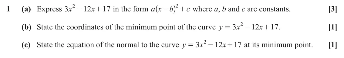 June 2025 Paper 3, question 1: ^ h 2 - 2 1 (a) Express x 3 12 x 17 in the form a x b c where a, b and c are constants. [3] + - + 2 (b) State the coordinates of the minimum point of the curve 