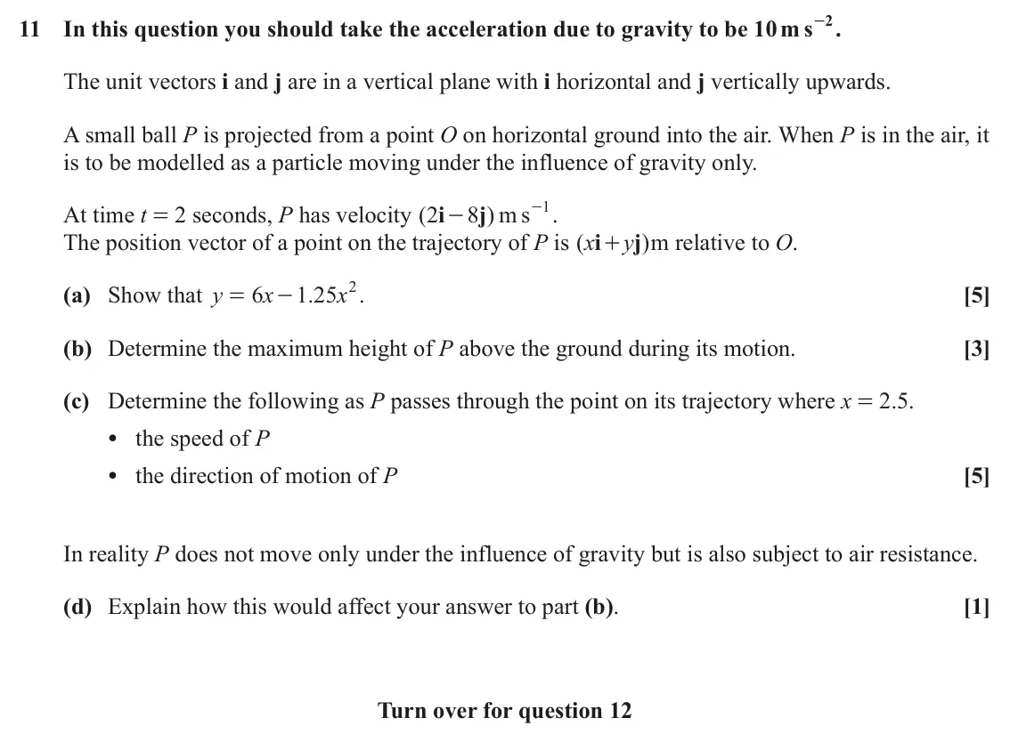 June 2025 Paper 3, question 11: - . 11 In this question you should take the acceleration due to gravity to be 10 m s 2 The unit vectors i and j are in a vertical plane with i horizontal and j