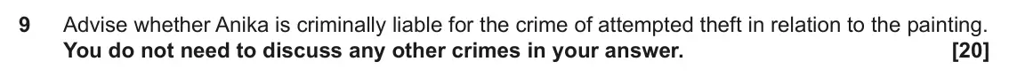 June 2022 Paper 1, question 9: Advise whether Anika is criminally liable for the crime of attempted theft in relation to the painting. You do not need to discuss any other crimes in your answ